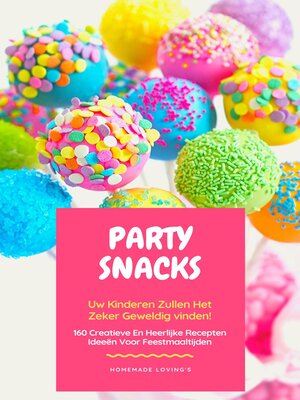 cover image of Party Snacks--Uw Kinderen Zullen Het Zeker Geweldig Vinden! 160 Creatieve En Heerlijke Recepten Ideeën Voor Feestmaaltijden